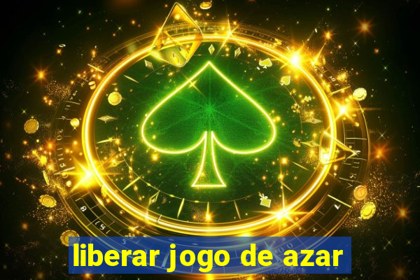 liberar jogo de azar