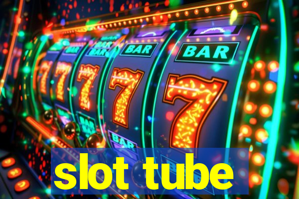 slot tube