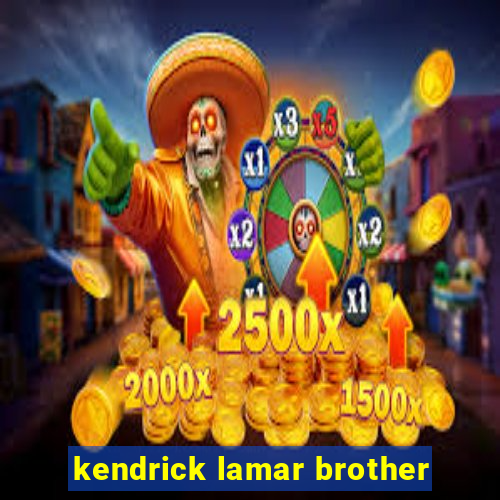 kendrick lamar brother