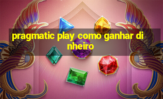 pragmatic play como ganhar dinheiro