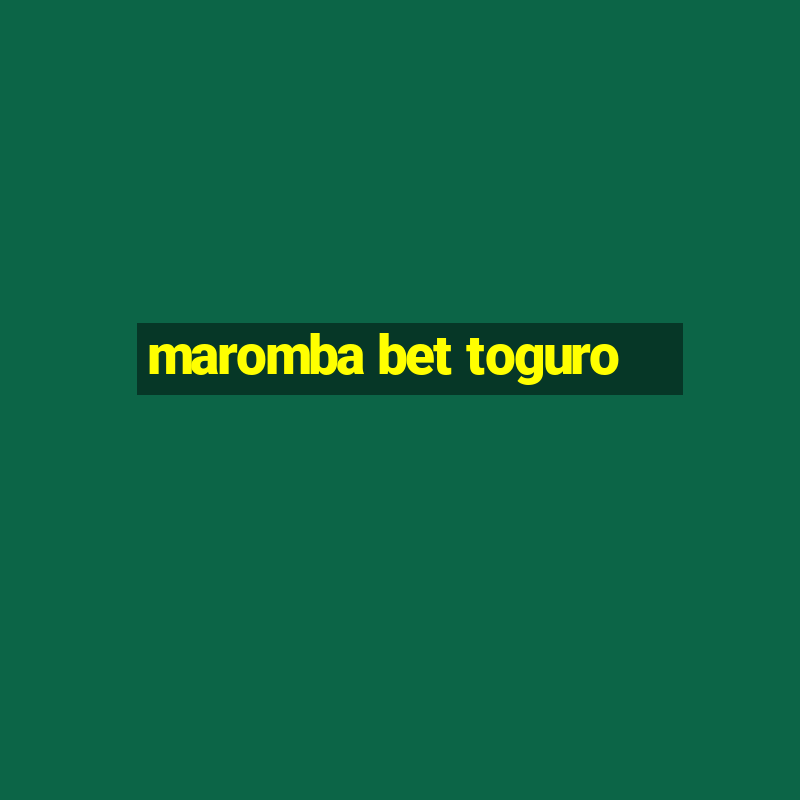 maromba bet toguro