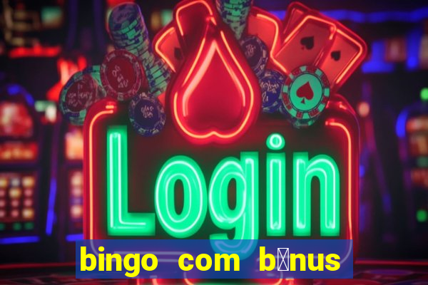 bingo com b么nus gr谩tis no cadastro