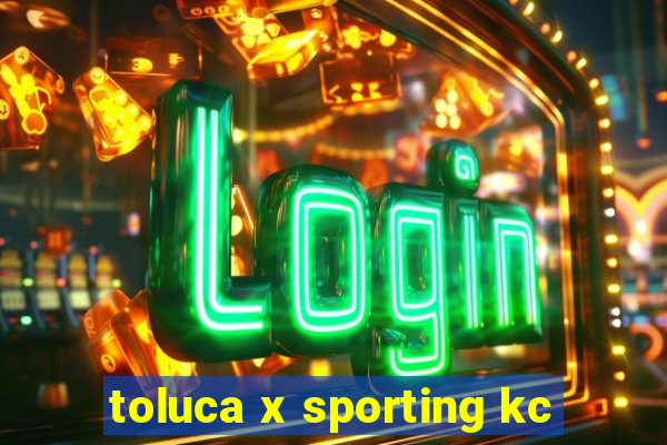 toluca x sporting kc