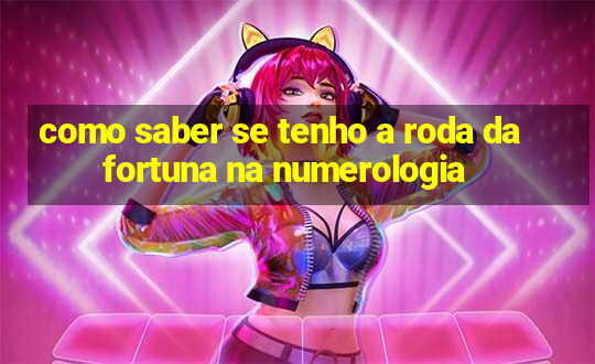 como saber se tenho a roda da fortuna na numerologia