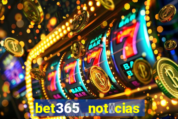 bet365 not铆cias de hoje