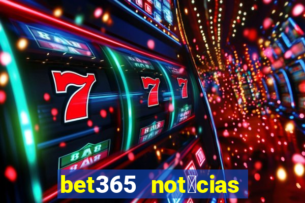 bet365 not铆cias de hoje