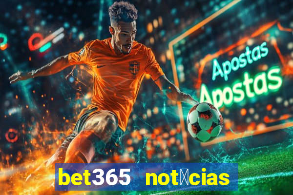 bet365 not铆cias de hoje