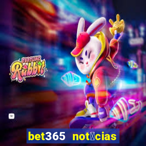 bet365 not铆cias de hoje