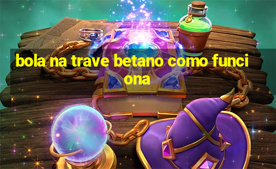 bola na trave betano como funciona