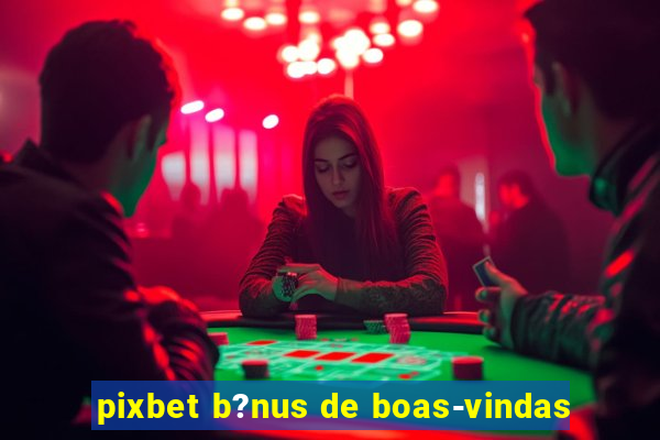 pixbet b?nus de boas-vindas