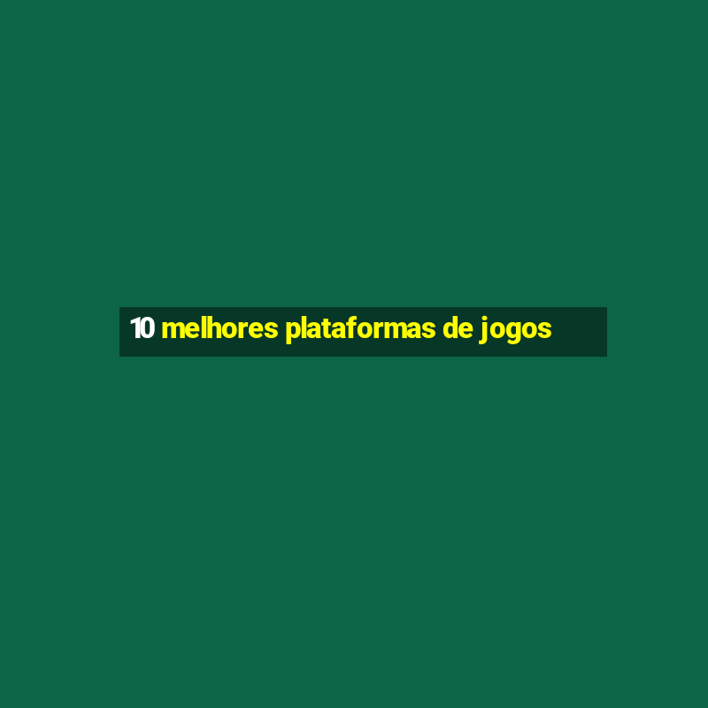 10 melhores plataformas de jogos