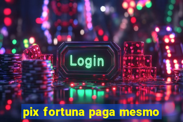 pix fortuna paga mesmo