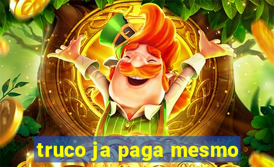 truco ja paga mesmo