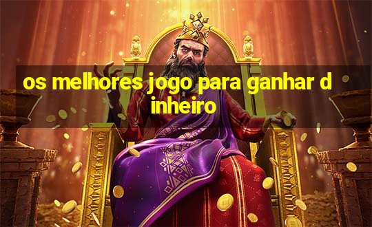 os melhores jogo para ganhar dinheiro