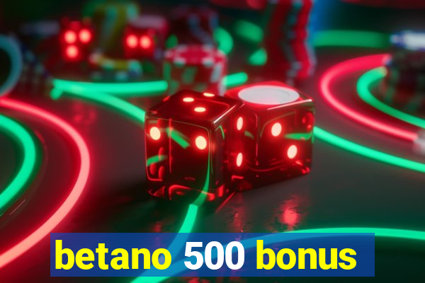 betano 500 bonus