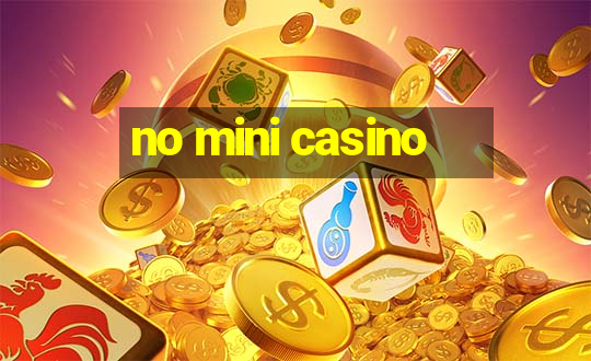 no mini casino