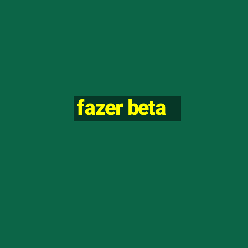 fazer beta