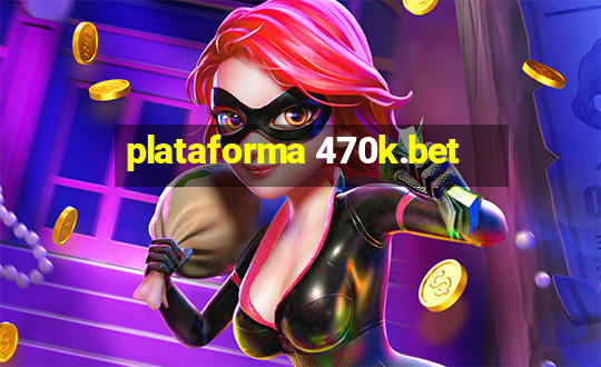 plataforma 470k.bet