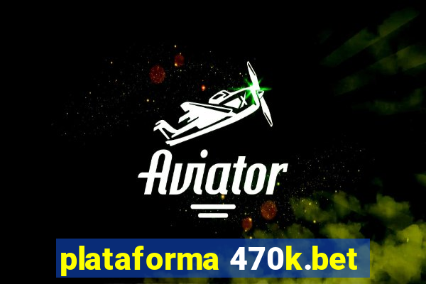 plataforma 470k.bet