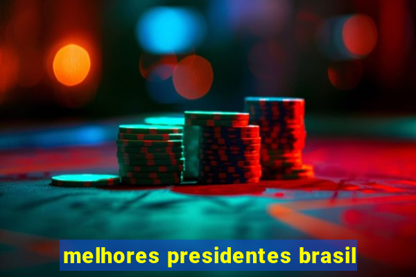 melhores presidentes brasil