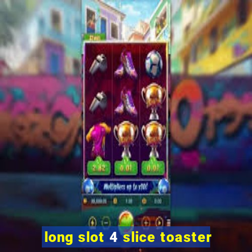 long slot 4 slice toaster