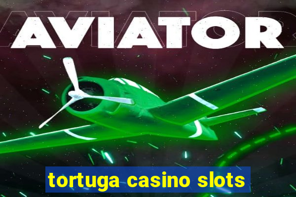 tortuga casino slots