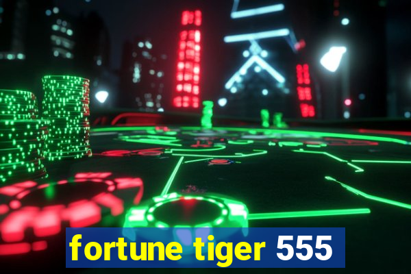 fortune tiger 555