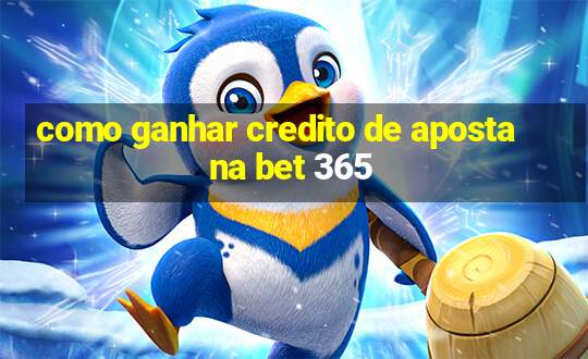 como ganhar credito de aposta na bet 365