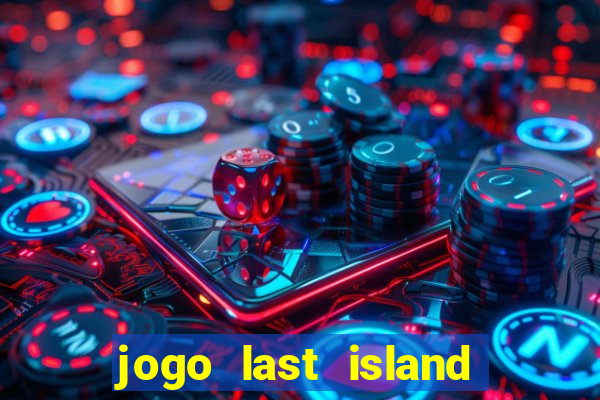 jogo last island of survival