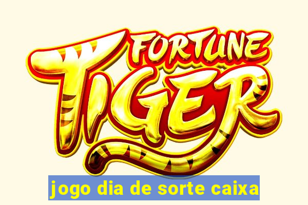 jogo dia de sorte caixa