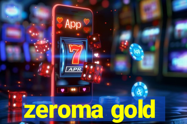 zeroma gold