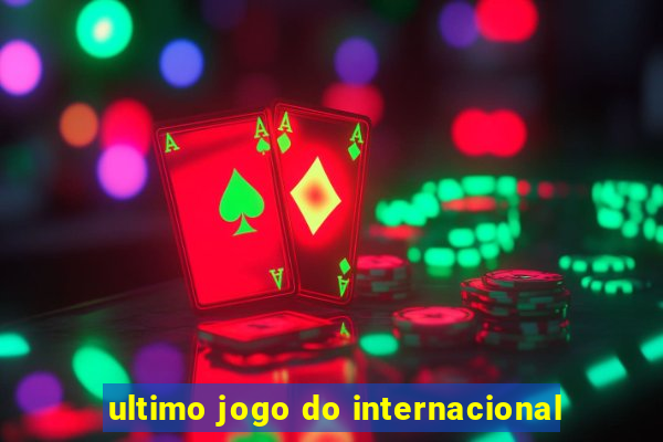 ultimo jogo do internacional