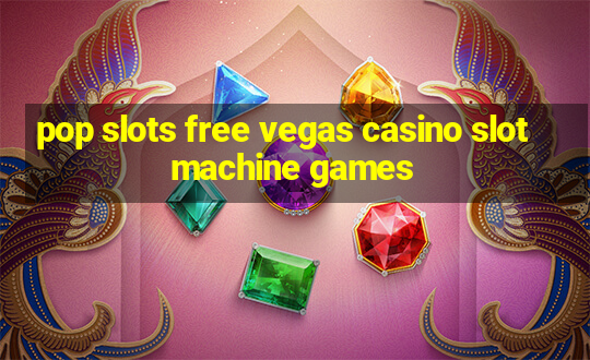 pop slots free vegas casino slot machine games