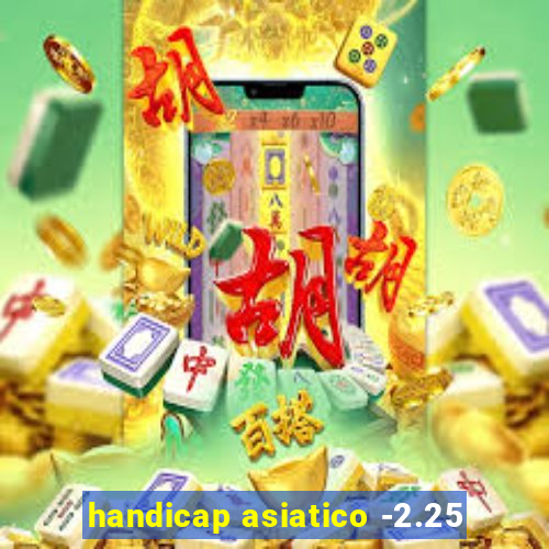 handicap asiatico -2.25