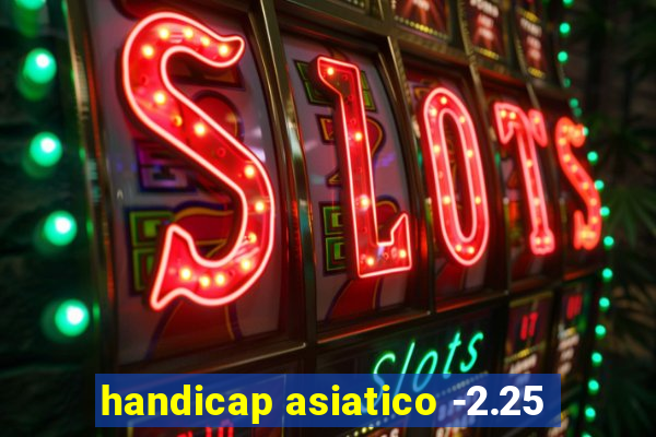 handicap asiatico -2.25