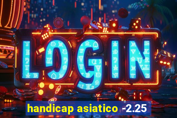 handicap asiatico -2.25