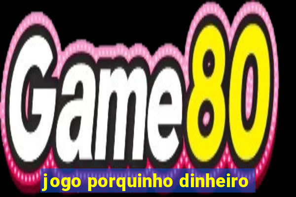 jogo porquinho dinheiro