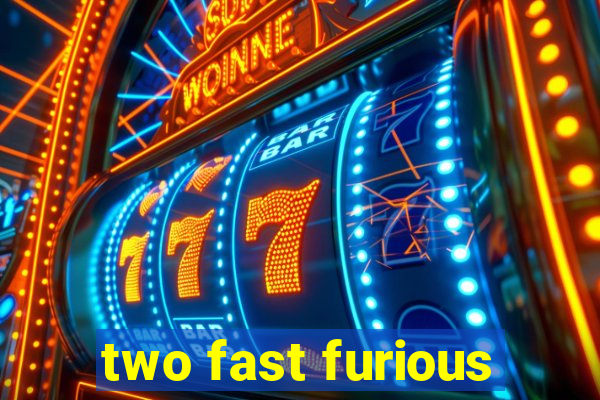 two fast furious