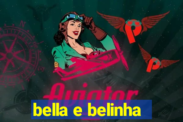 bella e belinha