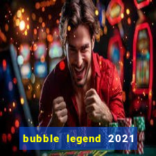 bubble legend 2021 ganhar dinheiro