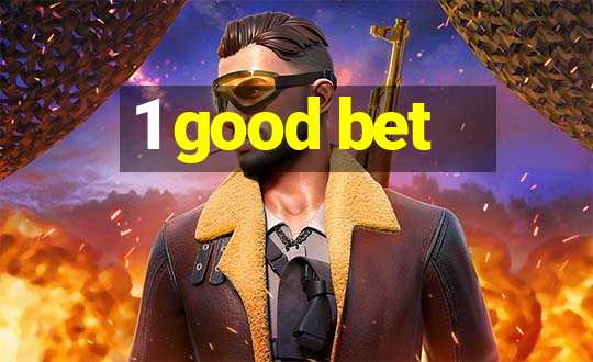 1 good bet