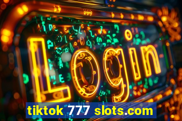 tiktok 777 slots.com