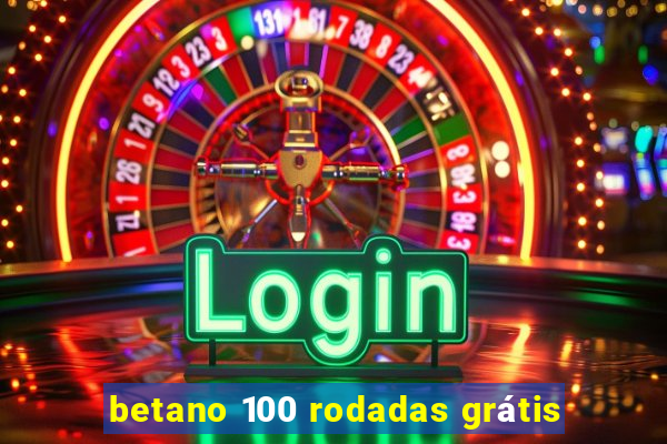 betano 100 rodadas grátis