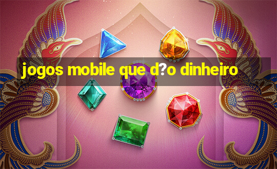 jogos mobile que d?o dinheiro