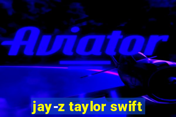 jay-z taylor swift