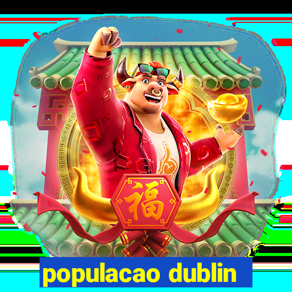 populacao dublin