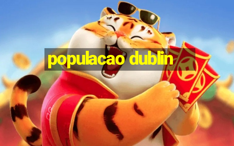 populacao dublin