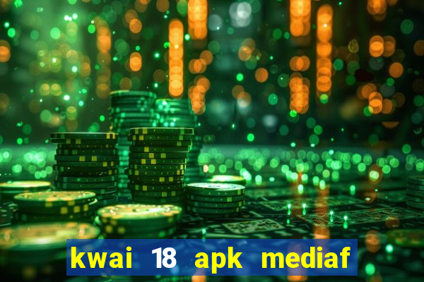 kwai 18 apk mediaf  re