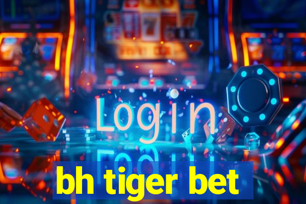 bh tiger bet