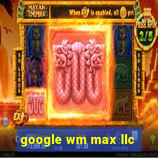 google wm max llc